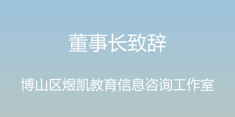 董事长致辞 - 博山区煜凯教育信息咨询工作室