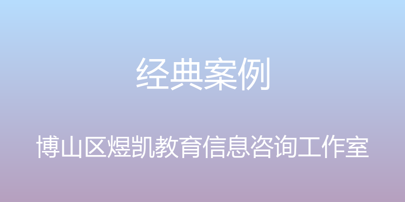 经典案例 - 博山区煜凯教育信息咨询工作室