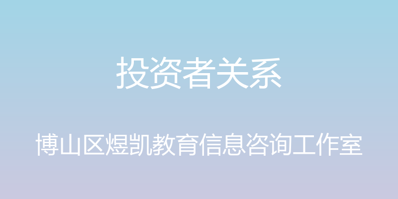 投资者关系 - 博山区煜凯教育信息咨询工作室